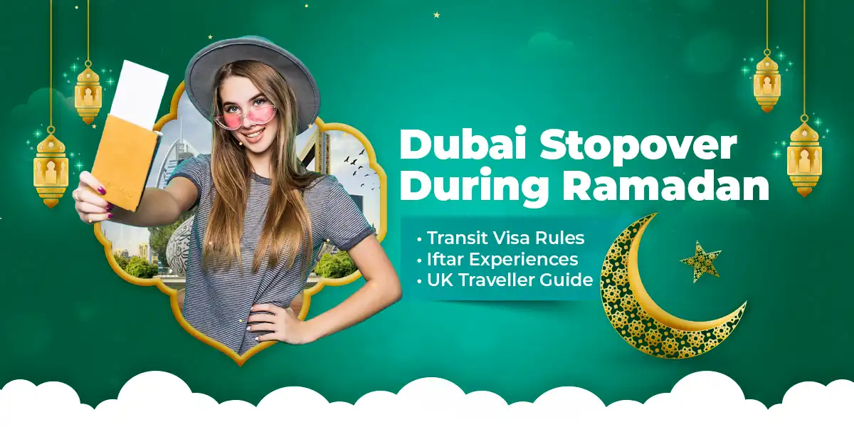 Planning a Dubai Stopover in Ramadan 2026? Transit Visa Rules, Cultural Tips & Iftar Experiences for UK Visitors